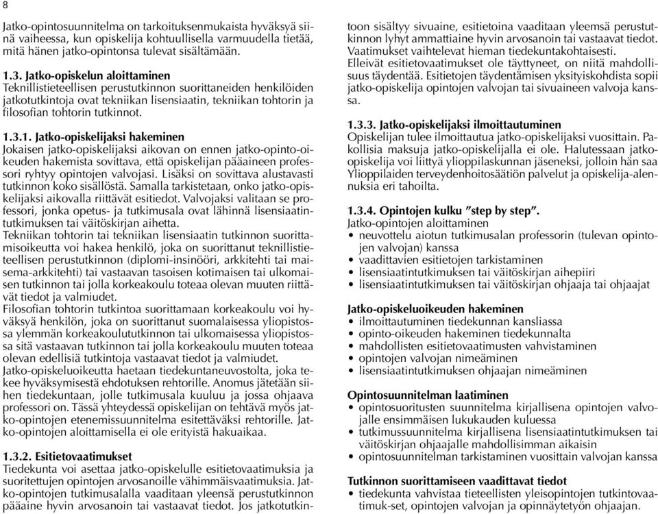 3.1. Jatko-opiskelijaksi hakeminen Jokaisen jatko-opiskelijaksi aikovan on ennen jatko-opinto-oikeuden hakemista sovittava, että opiskelijan pääaineen professori ryhtyy opintojen valvojasi.