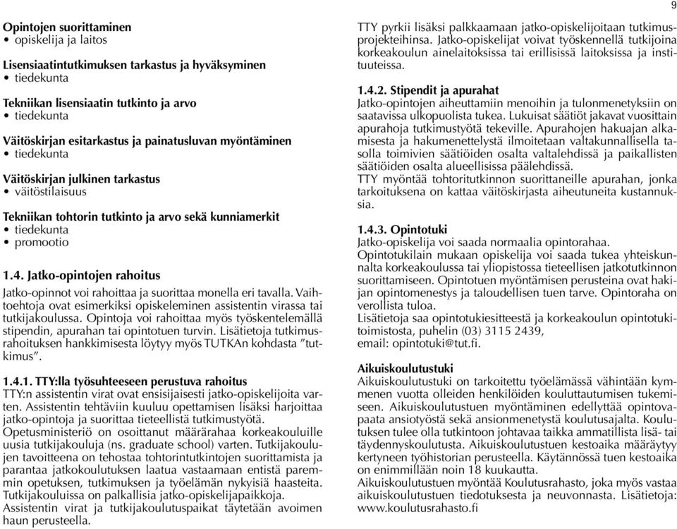 Jatko-opintojen rahoitus Jatko-opinnot voi rahoittaa ja suorittaa monella eri tavalla. Vaihtoehtoja ovat esimerkiksi opiskeleminen assistentin virassa tai tutkijakoulussa.