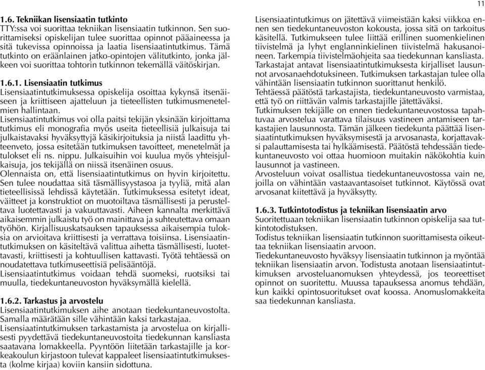 Tämä tutkinto on eräänlainen jatko-opintojen välitutkinto, jonka jälkeen voi suorittaa tohtorin tutkinnon tekemällä väitöskirjan. 1.