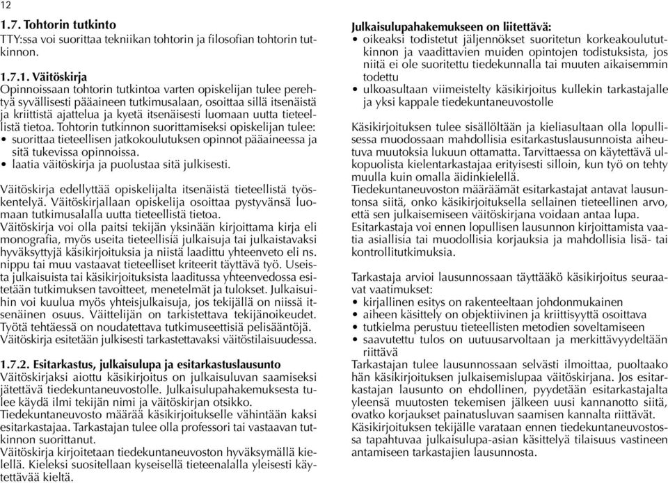 Tohtorin tutkinnon suorittamiseksi opiskelijan tulee: suorittaa tieteellisen jatkokoulutuksen opinnot pääaineessa ja sitä tukevissa opinnoissa. laatia väitöskirja ja puolustaa sitä julkisesti.