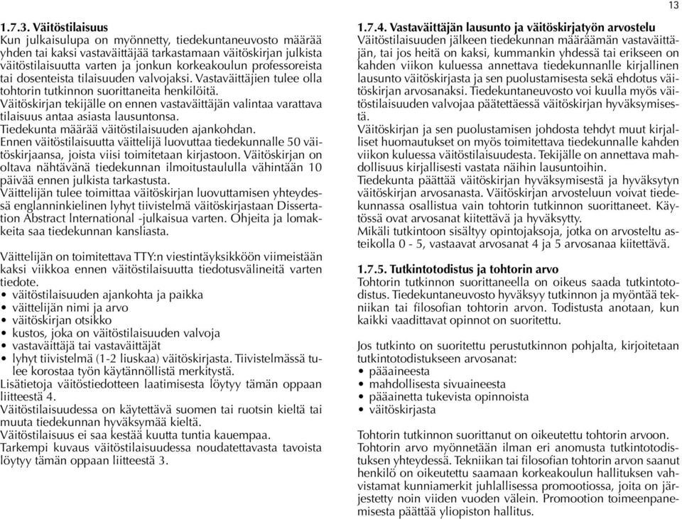 Väitöskirjan tekijälle on ennen vastaväittäjän valintaa varattava tilaisuus antaa asiasta lausuntonsa. Tiedekunta määrää väitöstilaisuuden ajankohdan.
