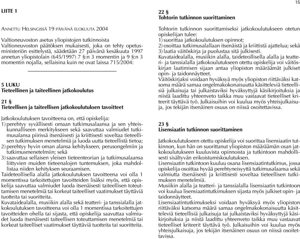 Tieteellinen ja taiteellinen jatkokoulutus 21 Tieteellisen ja taiteellisen jatkokoulutuksen tavoitteet Jatkokoulutuksen tavoitteena on, että opiskelija: 1) perehtyy syvällisesti omaan tutkimusalaansa