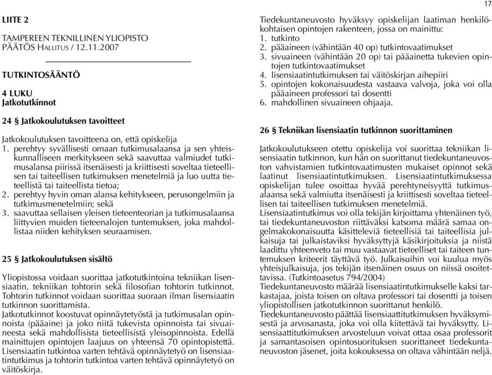 tutkimuksen menetelmiä ja luo uutta tieteellistä tai taiteellista tietoa; 2. perehtyy hyvin oman alansa kehitykseen, perusongelmiin ja tutkimusmenetelmiin; sekä 3.