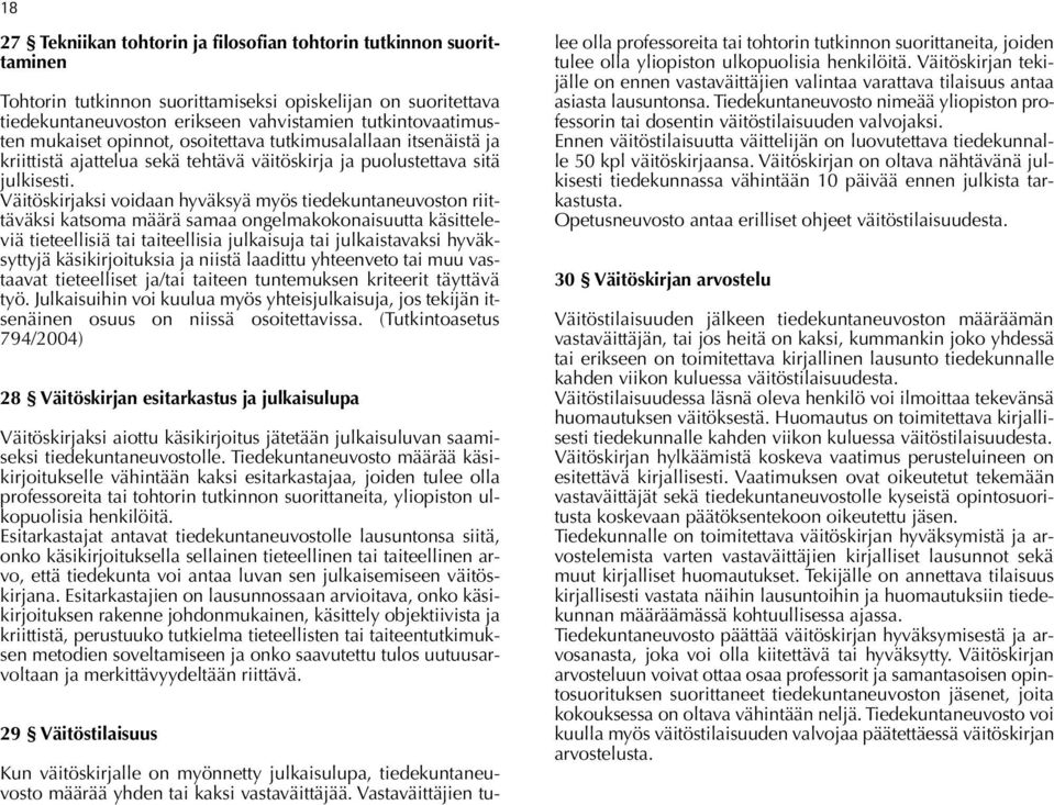 Väitöskirjaksi voidaan hyväksyä myös tiedekuntaneuvoston riittäväksi katsoma määrä samaa ongelmakokonaisuutta käsitteleviä tieteellisiä tai taiteellisia julkaisuja tai julkaistavaksi hyväksyttyjä