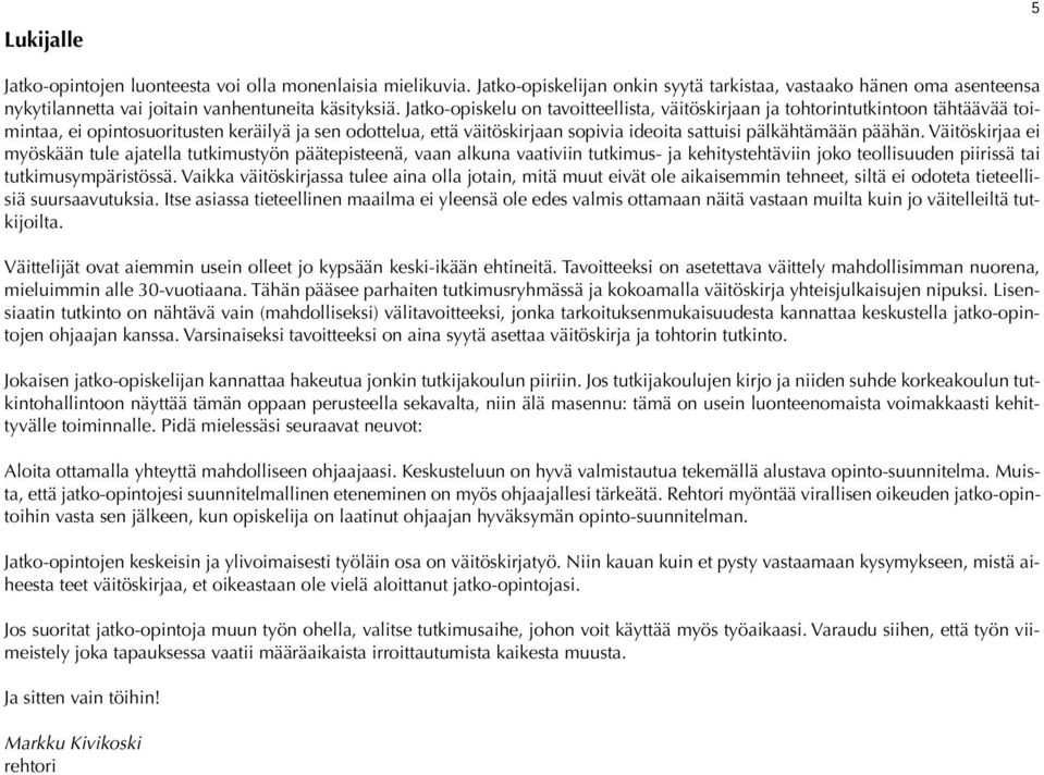 päähän. Väitöskirjaa ei myöskään tule ajatella tutkimustyön päätepisteenä, vaan alkuna vaativiin tutkimus- ja kehitystehtäviin joko teollisuuden piirissä tai tutkimusympäristössä.