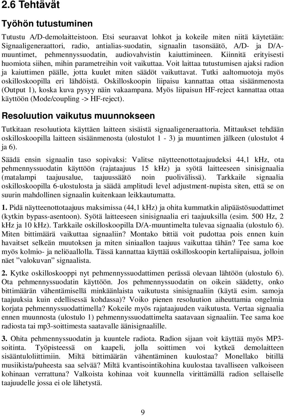 Kiinnitä erityisesti huomiota siihen, mihin parametreihin voit vaikuttaa. Voit laittaa tutustumisen ajaksi radion ja kaiuttimen päälle, jotta kuulet miten säädöt vaikuttavat.