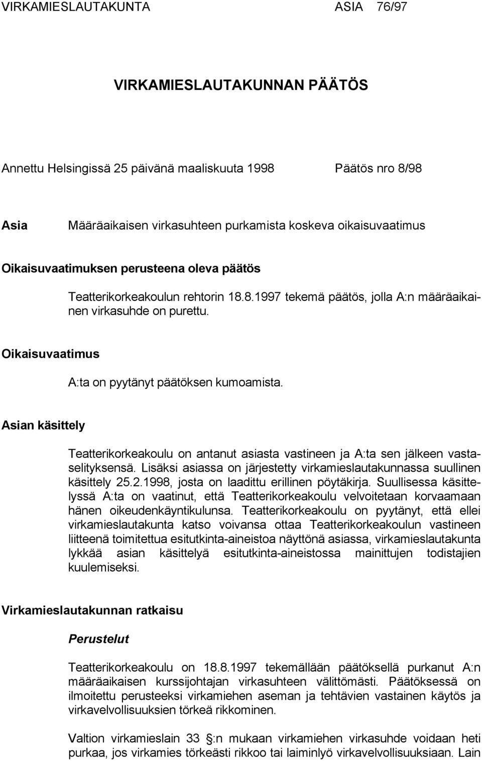 Asian käsittely Teatterikorkeakoulu on antanut asiasta vastineen ja A:ta sen jälkeen vastaselityksensä. Lisäksi asiassa on järjestetty virkamieslautakunnassa suullinen käsittely 25