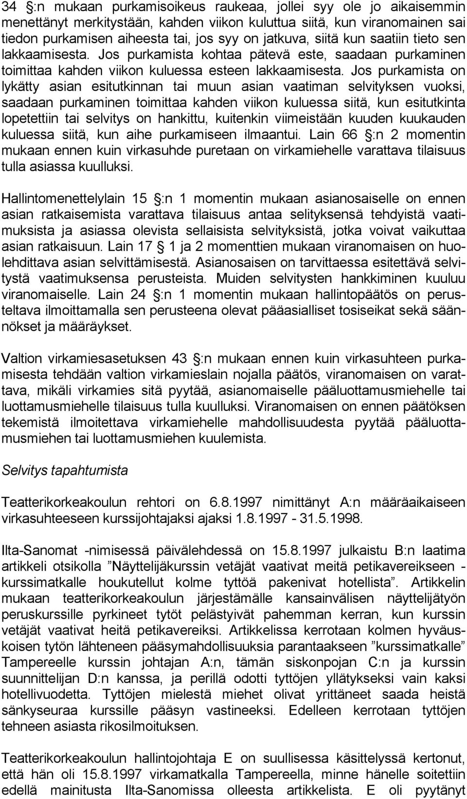 Jos purkamista on lykätty asian esitutkinnan tai muun asian vaatiman selvityksen vuoksi, saadaan purkaminen toimittaa kahden viikon kuluessa siitä, kun esitutkinta lopetettiin tai selvitys on