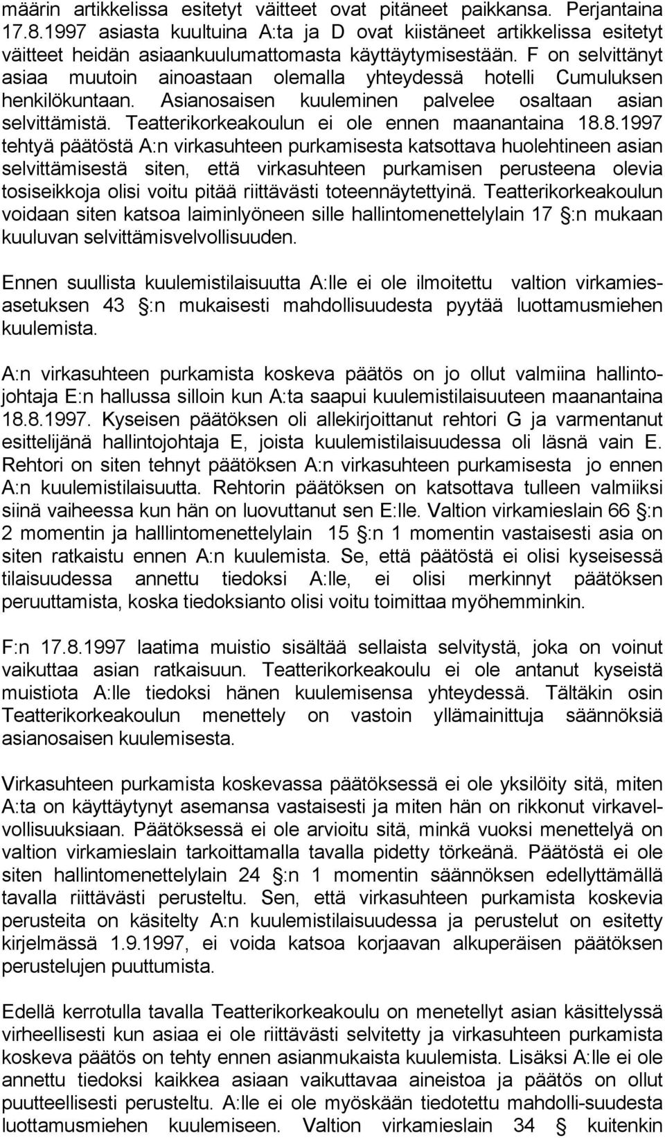 F on selvittänyt asiaa muutoin ainoastaan olemalla yhteydessä hotelli Cumuluksen henkilökuntaan. Asianosaisen kuuleminen palvelee osaltaan asian selvittämistä.