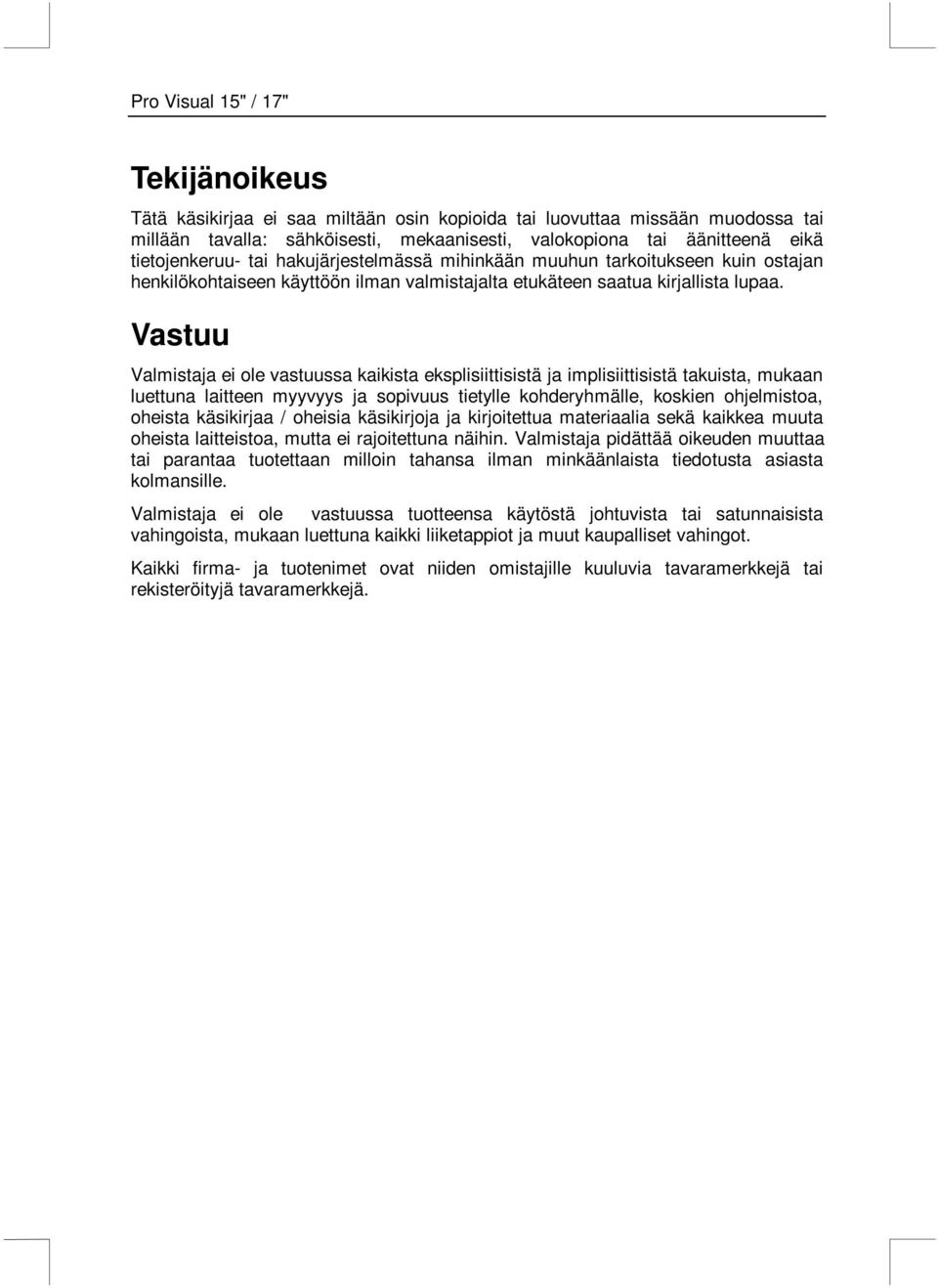 Vastuu Valmistaja ei ole vastuussa kaikista eksplisiittisistä ja implisiittisistä takuista, mukaan luettuna laitteen myyvyys ja sopivuus tietylle kohderyhmälle, koskien ohjelmistoa, oheista