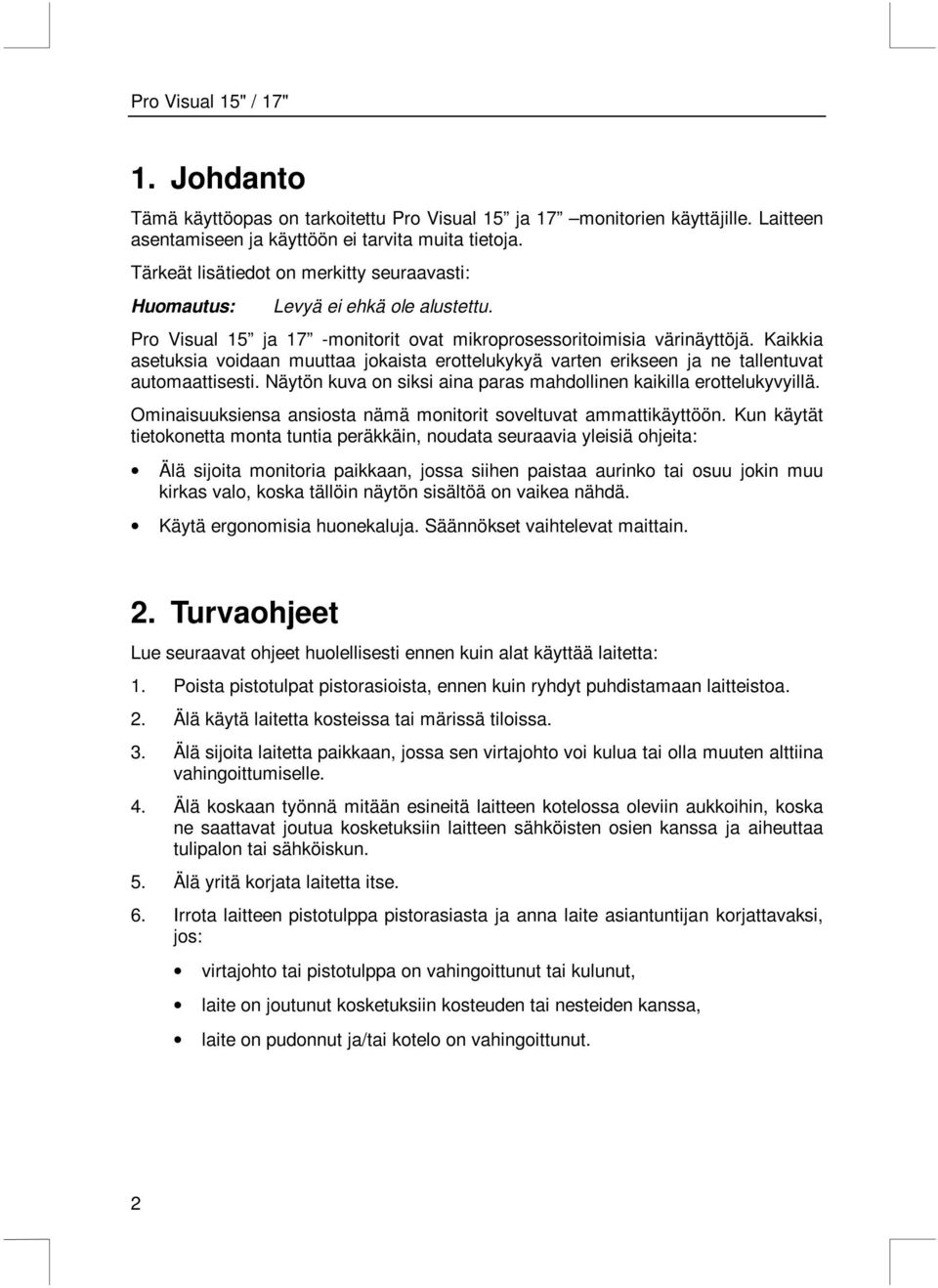 Kaikkia asetuksia voidaan muuttaa jokaista erottelukykyä varten erikseen ja ne tallentuvat automaattisesti. Näytön kuva on siksi aina paras mahdollinen kaikilla erottelukyvyillä.