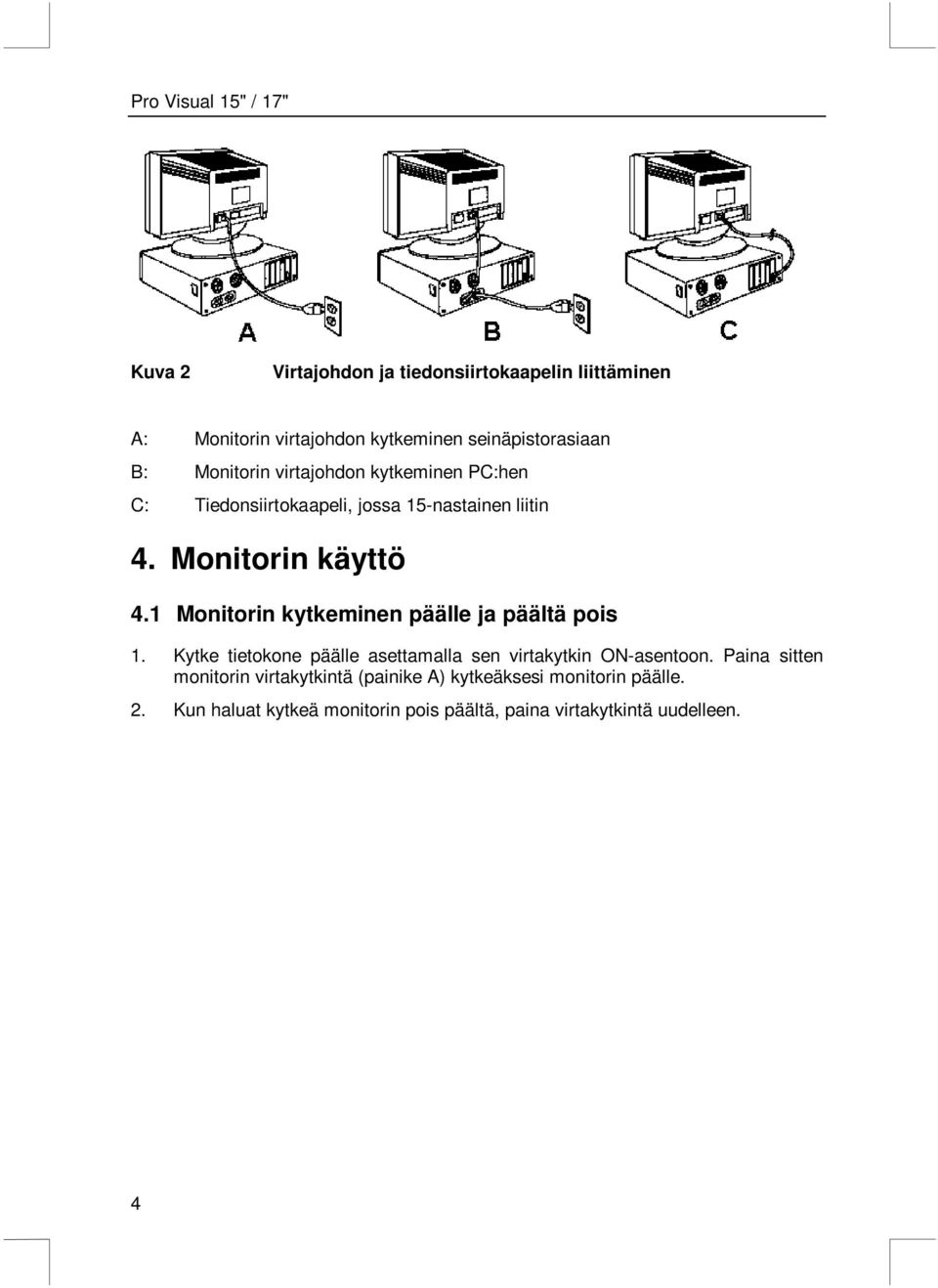 1 Monitorin kytkeminen päälle ja päältä pois 1. Kytke tietokone päälle asettamalla sen virtakytkin ON-asentoon.