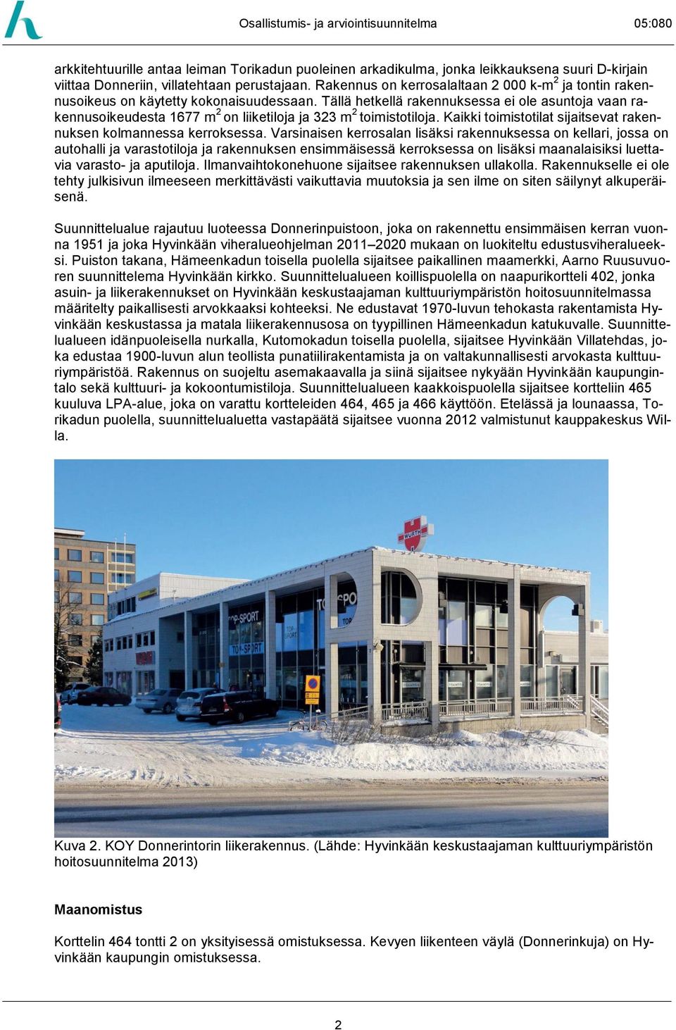 Tällä hetkellä rakennuksessa ei ole asuntoja vaan rakennusoikeudesta 1677 m 2 on liiketiloja ja 323 m 2 toimistotiloja. Kaikki toimistotilat sijaitsevat rakennuksen kolmannessa kerroksessa.