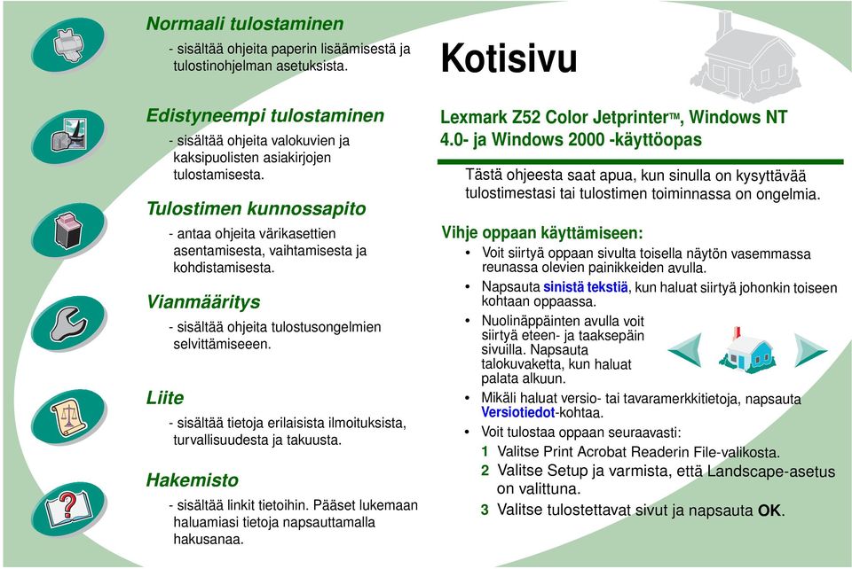 Nuolinäppäinten avulla voit siirtyä eteen- ja taaksepäin sivuilla. Napsauta talokuvaketta, kun haluat palata alkuun. Mikäli haluat versio- tai tavaramerkkitietoja, napsauta Versiotiedot-kohtaa.