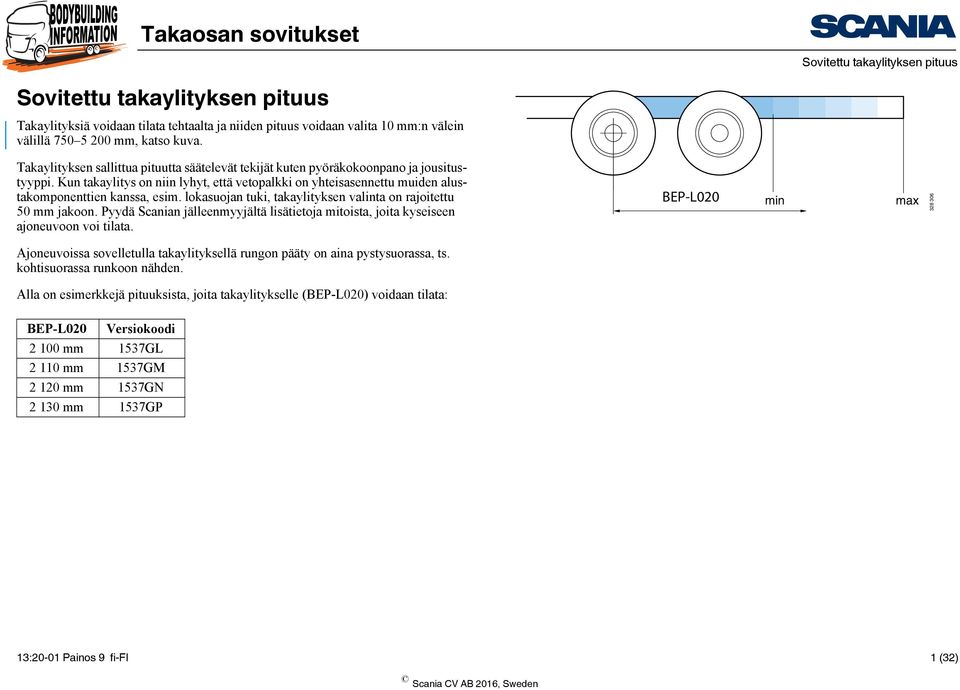 lokasuojan tuki, takaylityksen valinta on rajoitettu 50 mm jakoon. Pyydä Scanian jälleenmyyjältä lisätietoja mitoista, joita kyseiseen ajoneuvoon voi tilata.