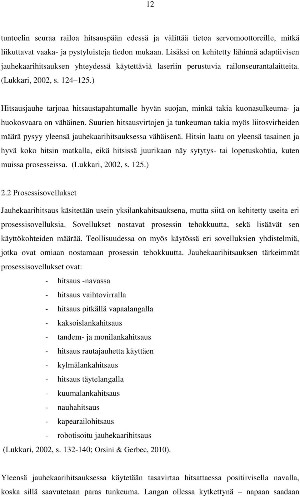 ) Hitsausjauhe tarjoaa hitsaustapahtumalle hyvän suojan, minkä takia kuonasulkeuma- ja huokosvaara on vähäinen.
