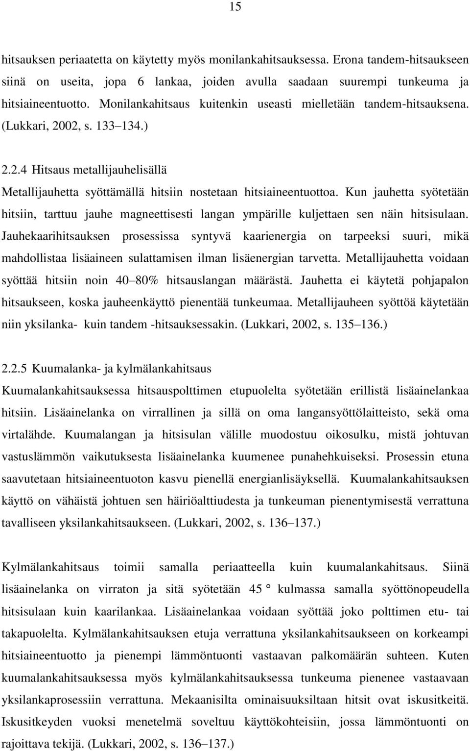 Kun jauhetta syötetään hitsiin, tarttuu jauhe magneettisesti langan ympärille kuljettaen sen näin hitsisulaan.