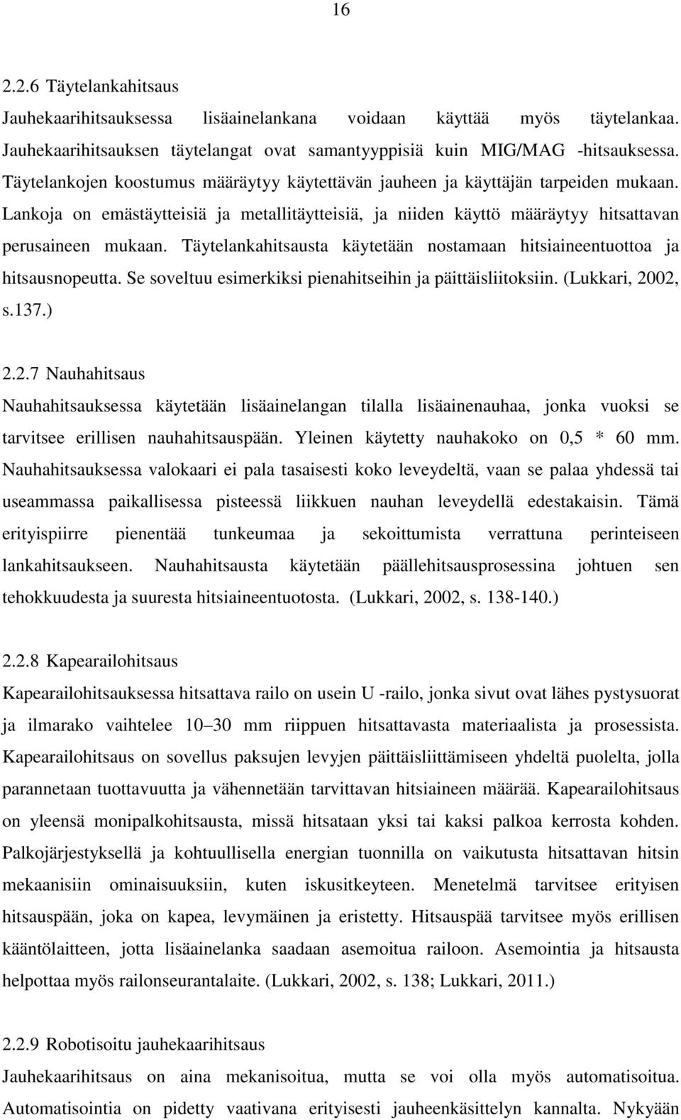 Täytelankahitsausta käytetään nostamaan hitsiaineentuottoa ja hitsausnopeutta. Se soveltuu esimerkiksi pienahitseihin ja päittäisliitoksiin. (Lukkari, 20