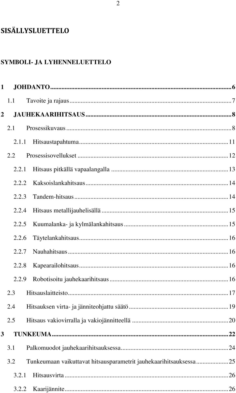 .. 16 2.2.7 Nauhahitsaus... 16 2.2.8 Kapearailohitsaus... 16 2.2.9 Robotisoitu jauhekaarihitsaus... 16 2.3 Hitsauslaitteisto... 17 2.4 Hitsauksen virta- ja jänniteohjattu säätö... 19 2.