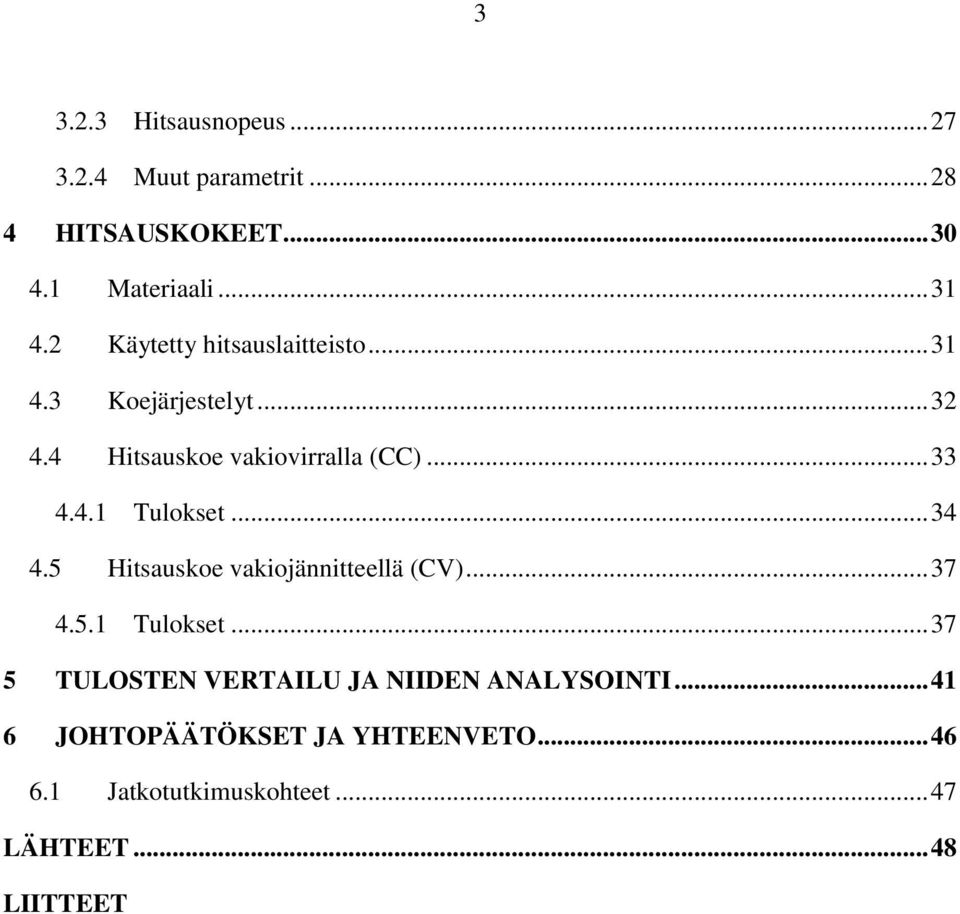 .. 34 4.5 Hitsauskoe vakiojännitteellä (CV)... 37 4.5.1 Tulokset.