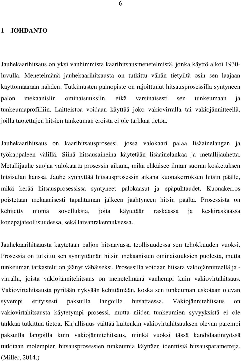 Tutkimusten painopiste on rajoittunut hitsausprosessilla syntyneen palon mekaanisiin ominaisuuksiin, eikä varsinaisesti sen tunkeumaan ja tunkeumaprofiiliin.