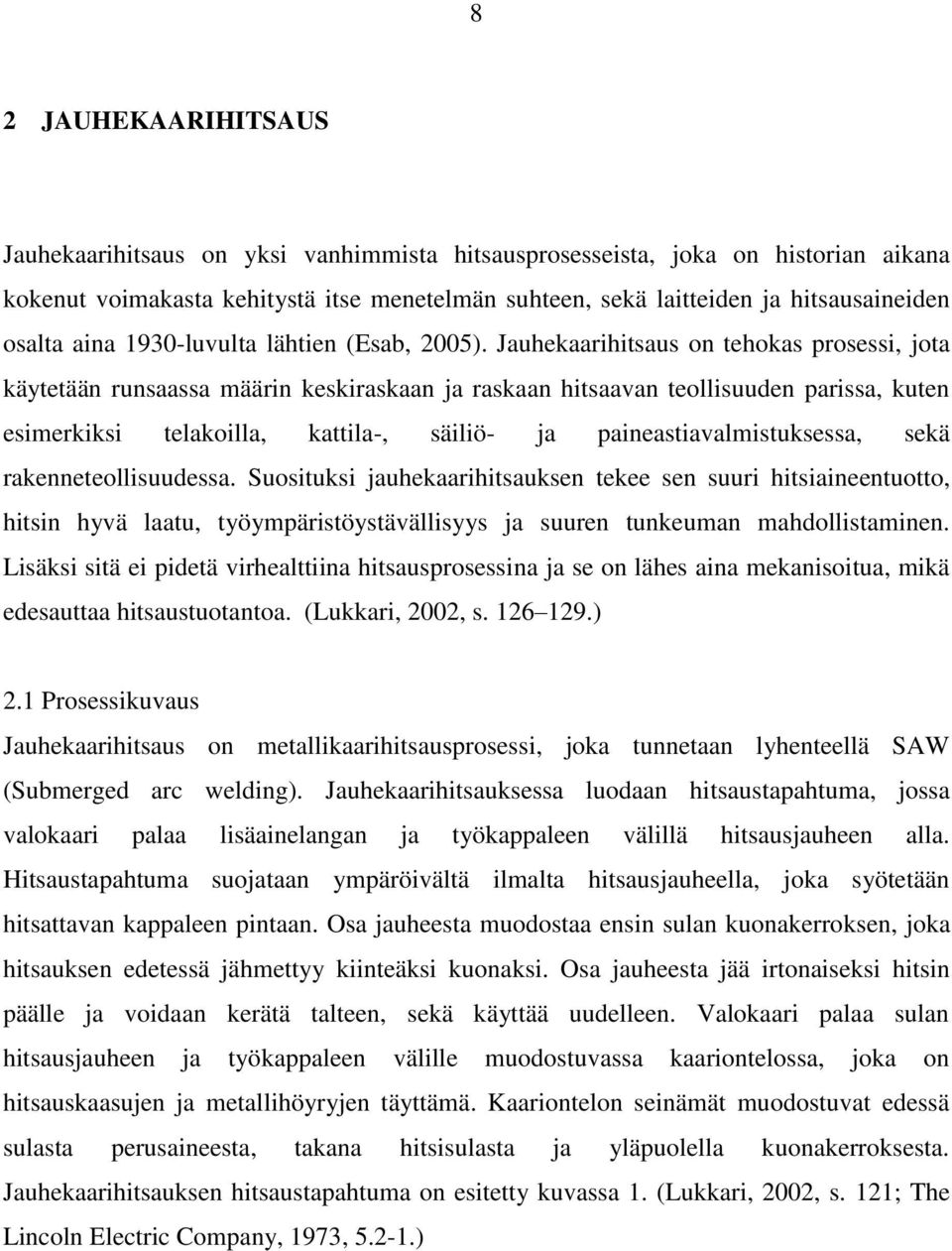 Jauhekaarihitsaus on tehokas prosessi, jota käytetään runsaassa määrin keskiraskaan ja raskaan hitsaavan teollisuuden parissa, kuten esimerkiksi telakoilla, kattila-, säiliö- ja