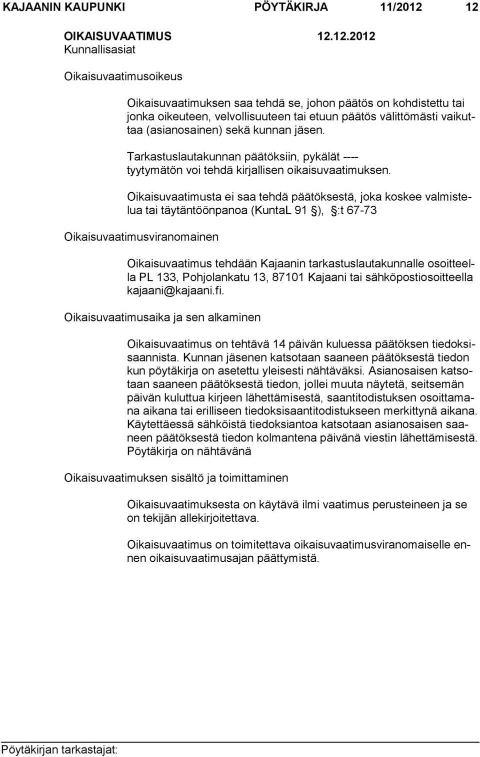 vaikuttaa (asianosainen) sekä kunnan jäsen. Tarkastuslautakunnan päätöksiin, pykälät ---- tyytymätön voi tehdä kirjallisen oikaisuvaatimuksen.