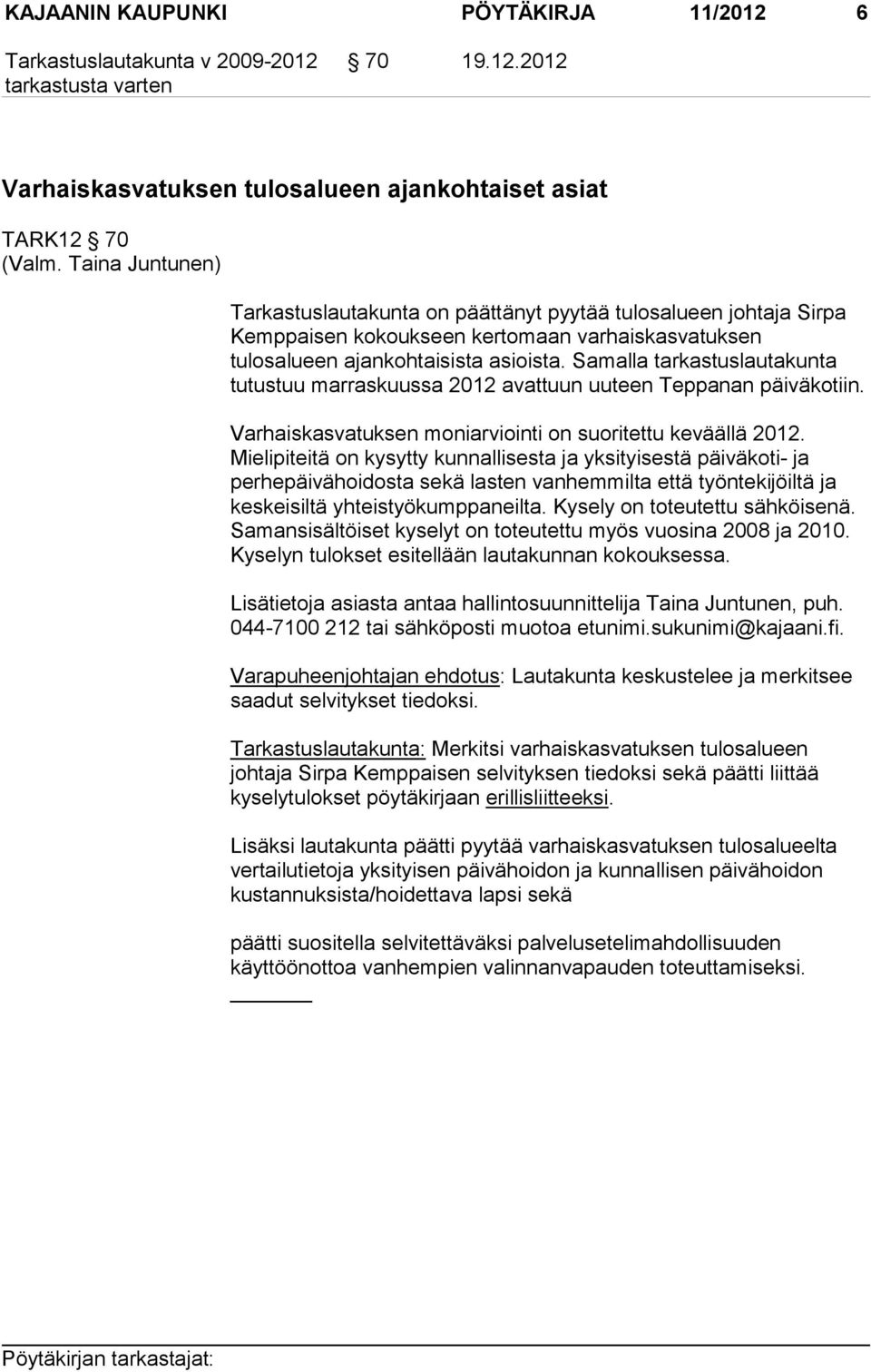 Samalla tarkastuslautakunta tutustuu marraskuussa 2012 avattuun uuteen Teppanan päiväkotiin. Varhaiskasvatuksen moniarviointi on suoritettu keväällä 2012.