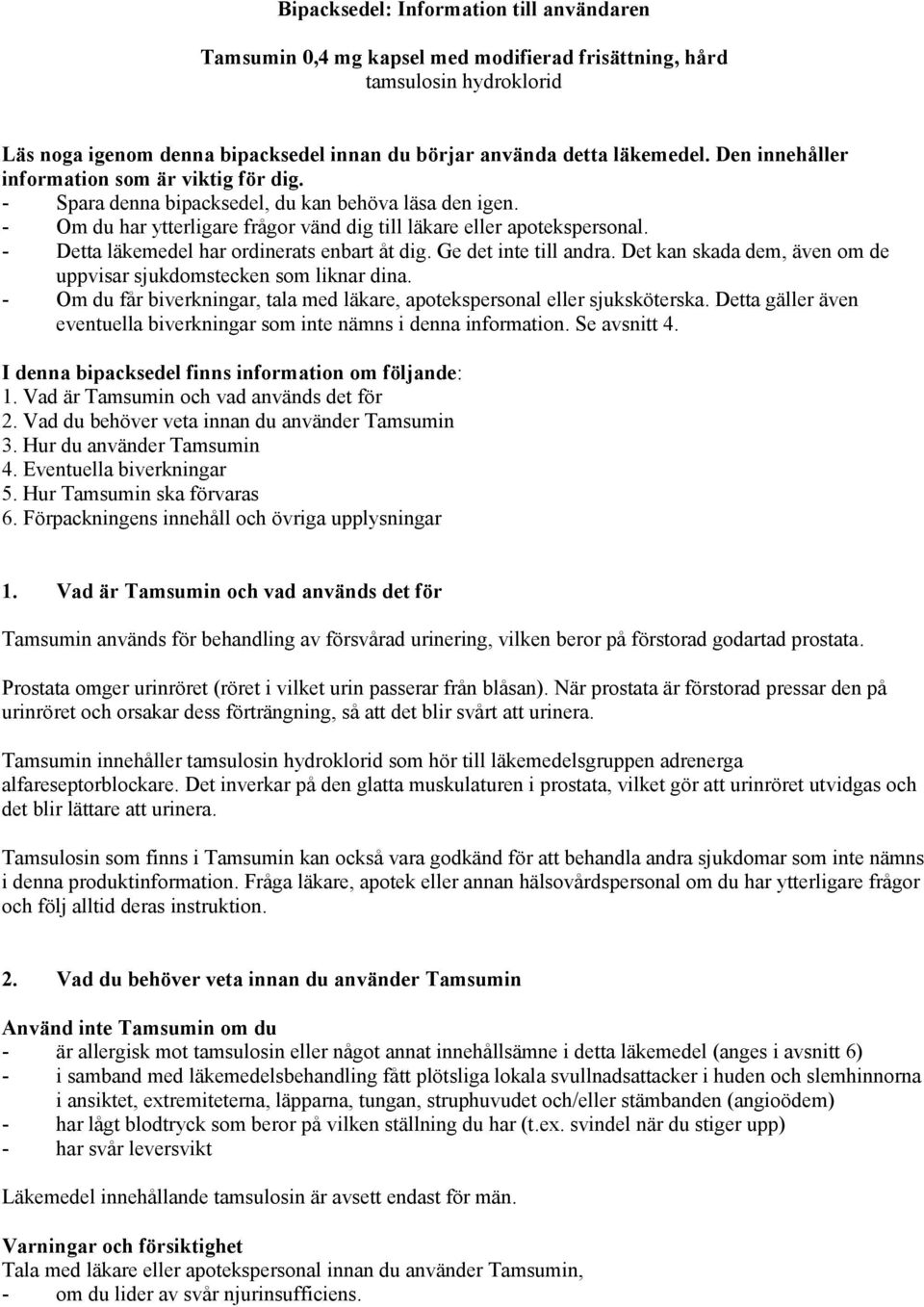 - Detta läkemedel har ordinerats enbart åt dig. Ge det inte till andra. Det kan skada dem, även om de uppvisar sjukdomstecken som liknar dina.