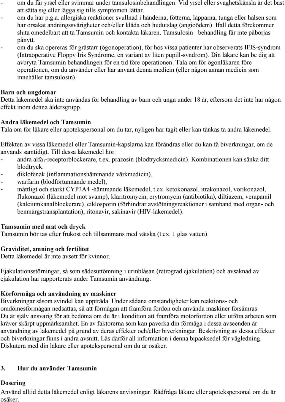 - om du ska opereras för gråstarr (ögonoperation), för hos vissa patienter har observerats IFIS-syndrom (Intraoperative Floppy Iris Syndrome, en variant av liten pupill-syndrom).