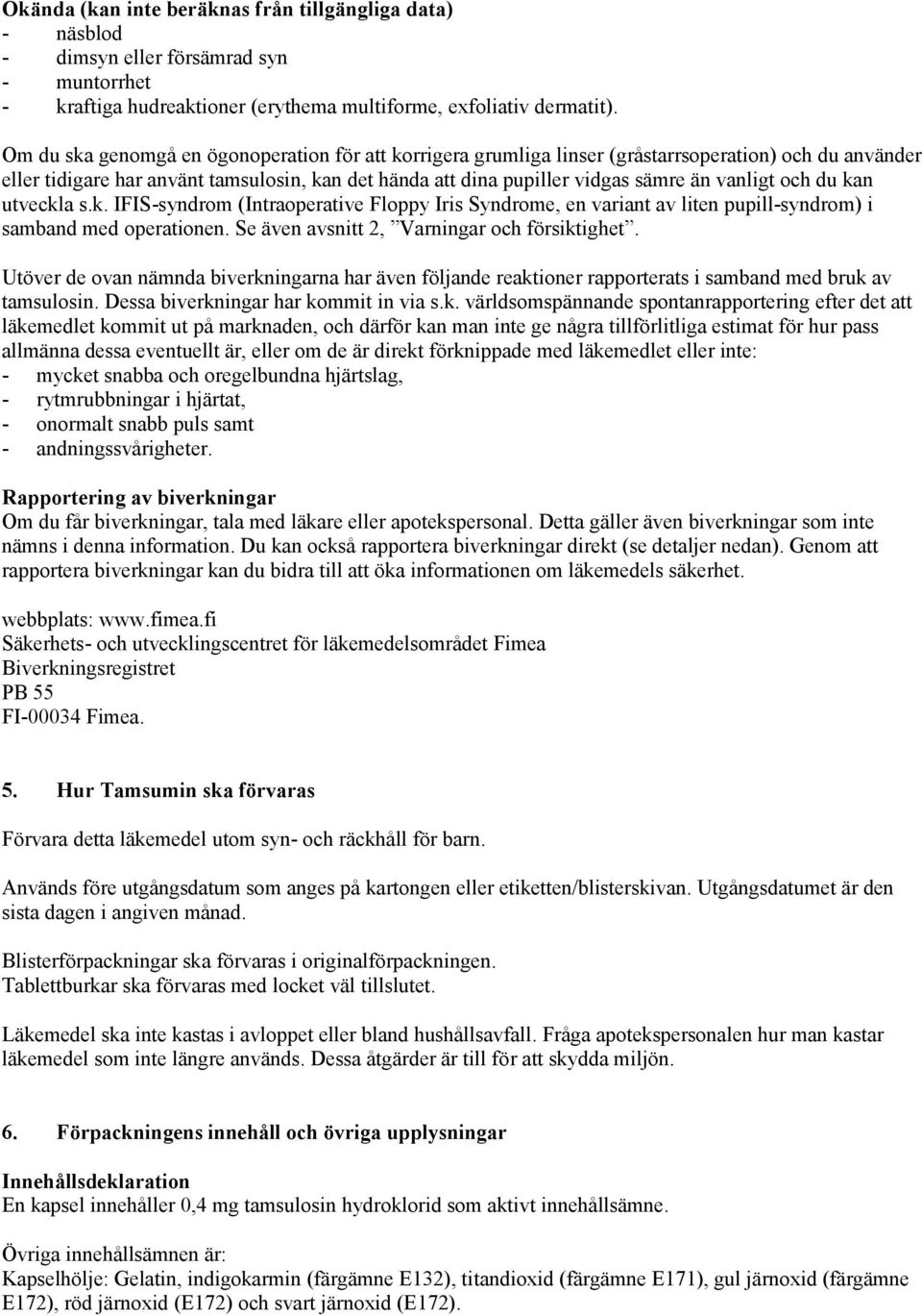 och du kan utveckla s.k. IFIS-syndrom (Intraoperative Floppy Iris Syndrome, en variant av liten pupill-syndrom) i samband med operationen. Se även avsnitt 2, Varningar och försiktighet.