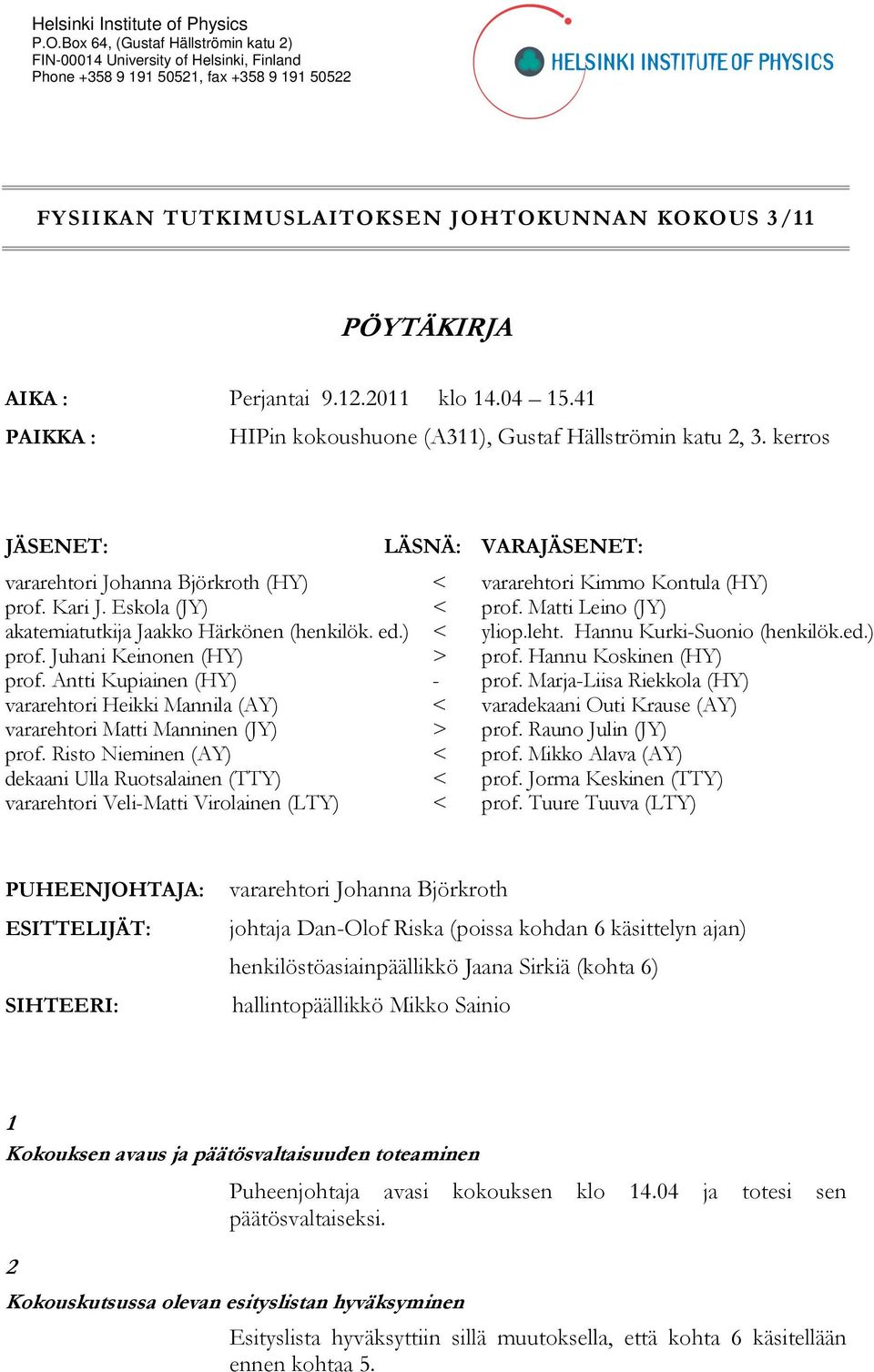 Perjantai 9.12.2011 klo 14.04 15.41 PAIKKA : HIPin kokoushuone (A311), Gustaf Hällströmin katu 2, 3. kerros JÄSENET: LÄSNÄ: vararehtori Johanna Björkroth (HY) < prof. Kari J.