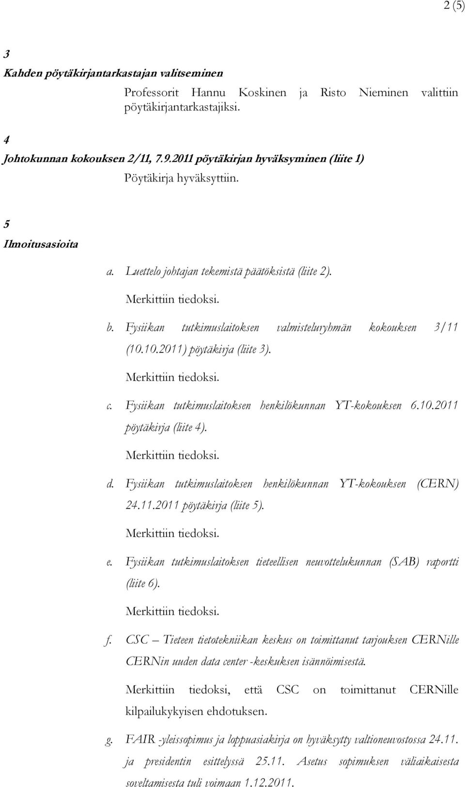 Fysiikan tutkimuslaitoksen valmisteluryhmän kokouksen 3/11 (10.10.2011) pöytäkirja (liite 3). c. Fysiikan tutkimuslaitoksen henkilökunnan YT-kokouksen 6.10.2011 pöytäkirja (liite 4). d.