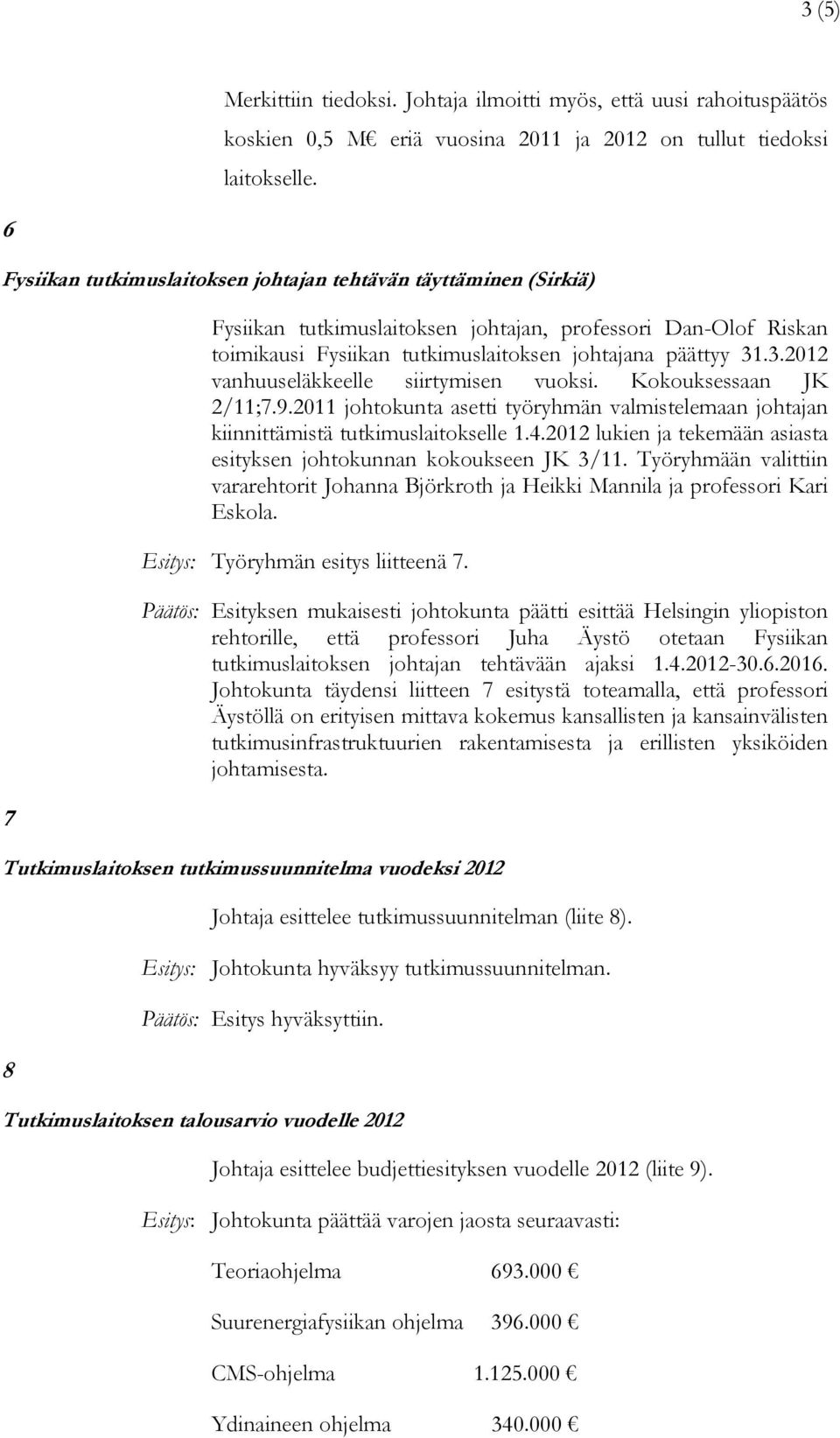 .3.2012 vanhuuseläkkeelle siirtymisen vuoksi. Kokouksessaan JK 2/11;7.9.2011 johtokunta asetti työryhmän valmistelemaan johtajan kiinnittämistä tutkimuslaitokselle 1.4.