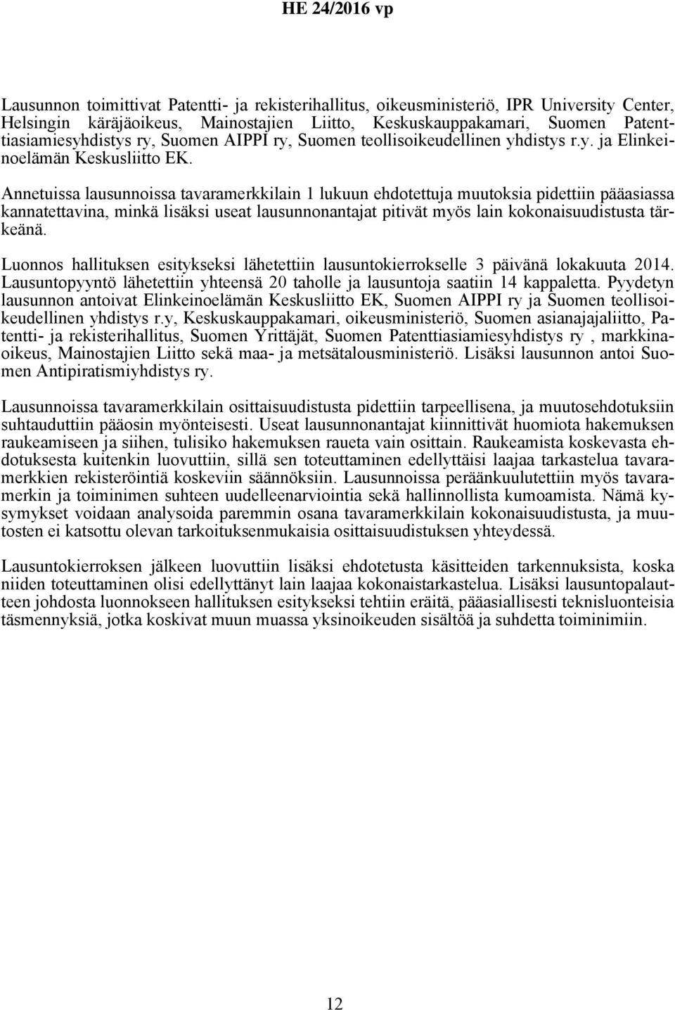 Annetuissa lausunnoissa tavaramerkkilain 1 lukuun ehdotettuja muutoksia pidettiin pääasiassa kannatettavina, minkä lisäksi useat lausunnonantajat pitivät myös lain kokonaisuudistusta tärkeänä.