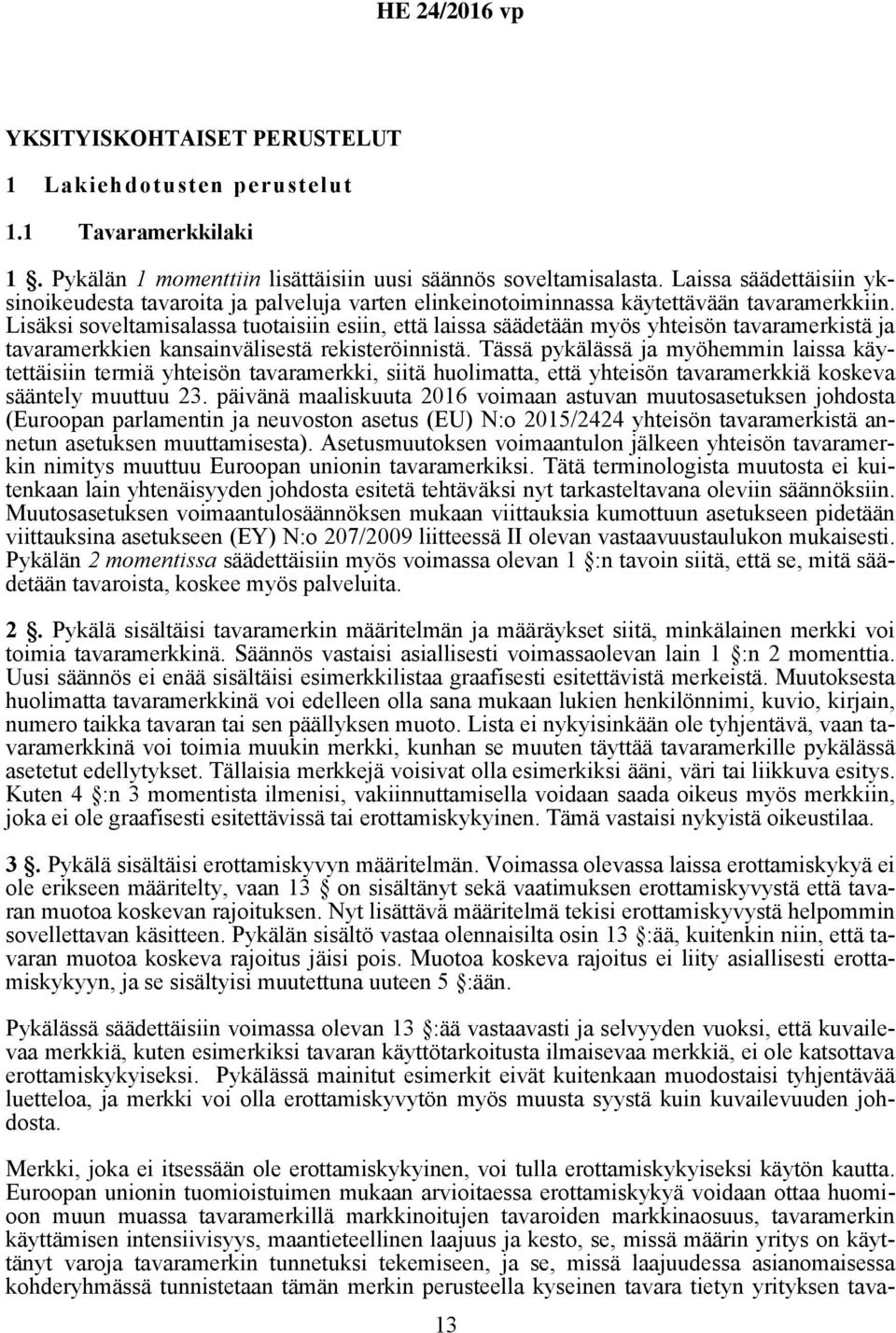 Lisäksi soveltamisalassa tuotaisiin esiin, että laissa säädetään myös yhteisön tavaramerkistä ja tavaramerkkien kansainvälisestä rekisteröinnistä.