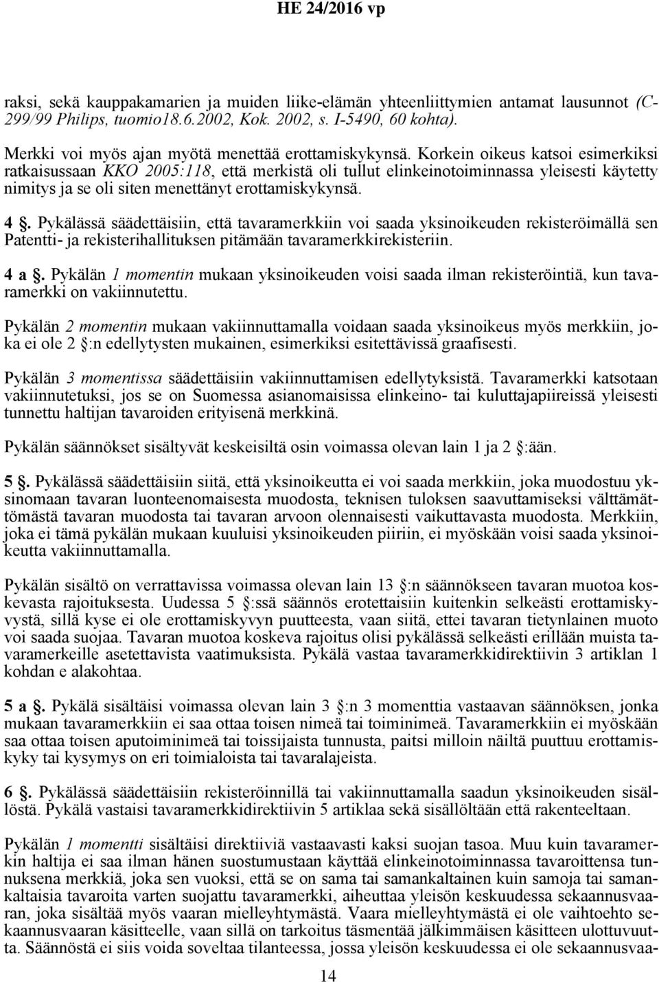 Korkein oikeus katsoi esimerkiksi ratkaisussaan KKO 2005:118, että merkistä oli tullut elinkeinotoiminnassa yleisesti käytetty nimitys ja se oli siten menettänyt erottamiskykynsä. 4.