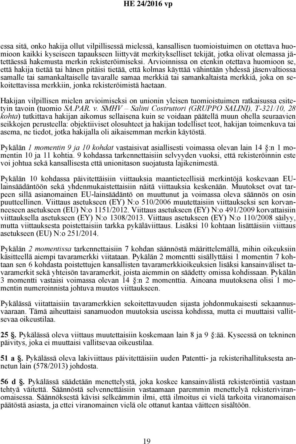 Arvioinnissa on etenkin otettava huomioon se, että hakija tietää tai hänen pitäisi tietää, että kolmas käyttää vähintään yhdessä jäsenvaltiossa samalle tai samankaltaiselle tavaralle samaa merkkiä