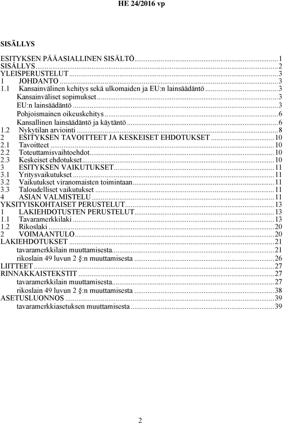 1 Tavoitteet...10 2.2 Toteuttamisvaihtoehdot...10 2.3 Keskeiset ehdotukset...10 3 ESITYKSEN VAIKUTUKSET...11 3.1 Yritysvaikutukset...11 3.2 Vaikutukset viranomaisten toimintaan...11 3.3 Taloudelliset vaikutukset.