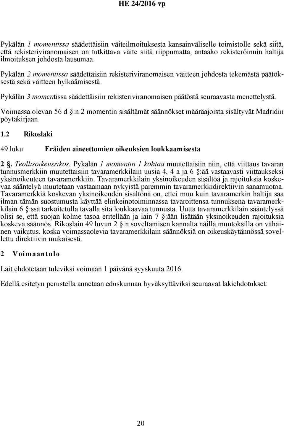 Pykälän 3 momentissa säädettäisiin rekisteriviranomaisen päätöstä seuraavasta menettelystä. Voimassa olevan 56 d :n 2 momentin sisältämät säännökset määräajoista sisältyvät Madridin pöytäkirjaan. 1.