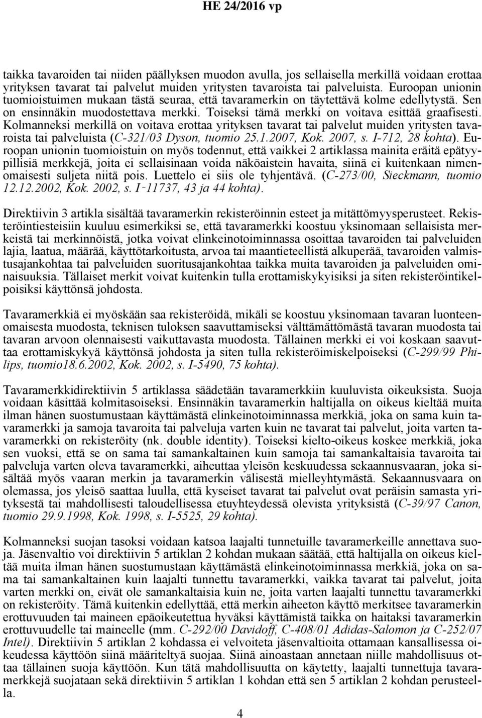 Kolmanneksi merkillä on voitava erottaa yrityksen tavarat tai palvelut muiden yritysten tavaroista tai palveluista (C-321/03 Dyson, tuomio 25.1.2007, Kok. 2007, s. I-712, 28 kohta).