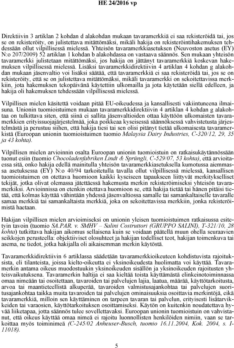 Sen mukaan yhteisön tavaramerkki julistetaan mitättömäksi, jos hakija on jättänyt tavaramerkkiä koskevan hakemuksen vilpillisessä mielessä.