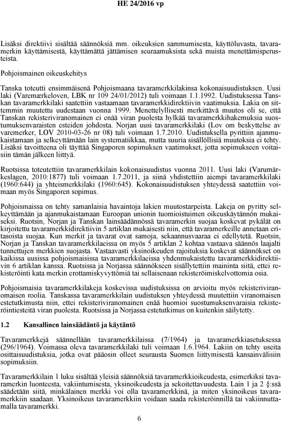 Uudistuksessa Tanskan tavaramerkkilaki saatettiin vastaamaan tavaramerkkidirektiivin vaatimuksia. Lakia on sittemmin muutettu uudestaan vuonna 1999.