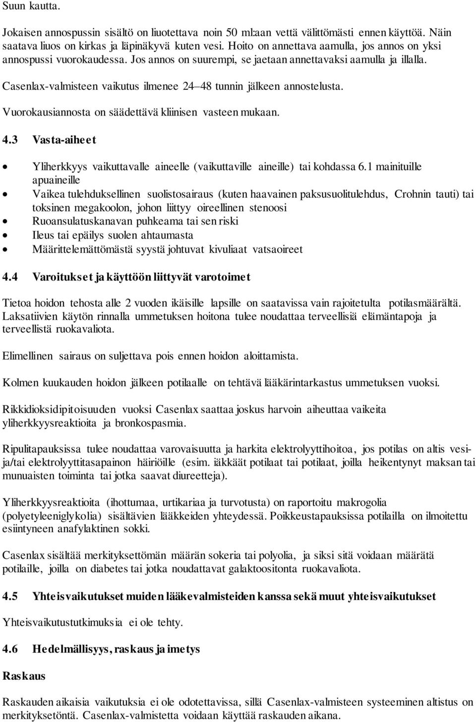 Casenlax-valmisteen vaikutus ilmenee 24 48 tunnin jälkeen annostelusta. Vuorokausiannosta on säädettävä kliinisen vasteen mukaan. 4.3 Vasta-aiheet Yliherkkyys vaikuttavalle aineelle (vaikuttaville aineille) tai kohdassa 6.
