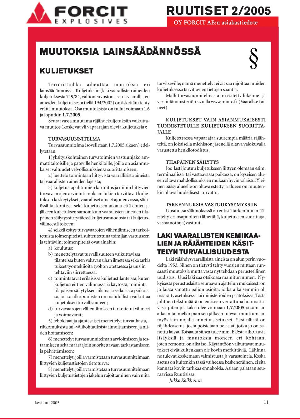 Osa muutoksista on tullut voimaan 1.6 ja loputkin 1.7.2005.