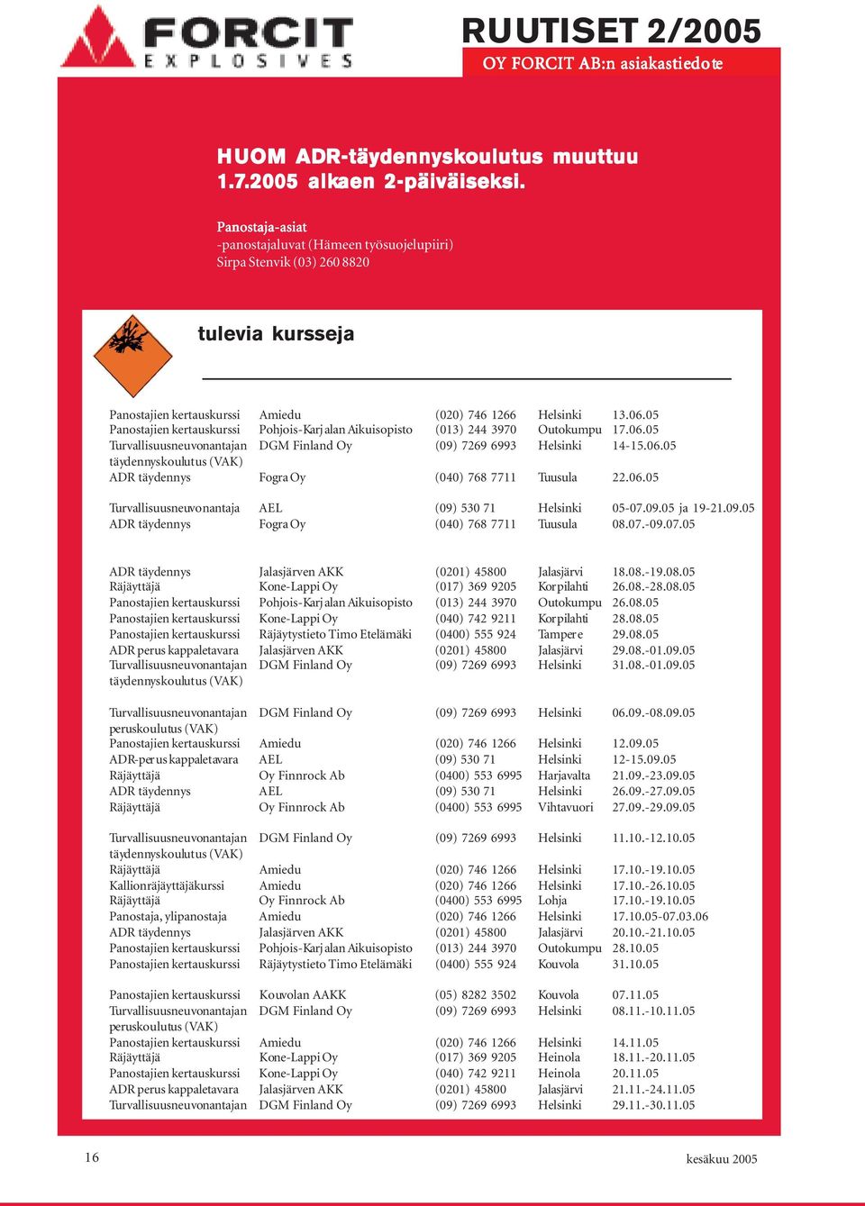 05 Panostajien kertauskurssi Pohjois-Karj alan Aikuisopisto (013) 244 3970 Outokumpu 17.06.05 Turvallisuusneuvonantajan DGM Finland Oy (09) 7269 6993 Helsinki 14-15.06.05 täydennyskoulutus (VAK) ADR täydennys Fogra Oy (040) 768 7711 Tuusula 22.