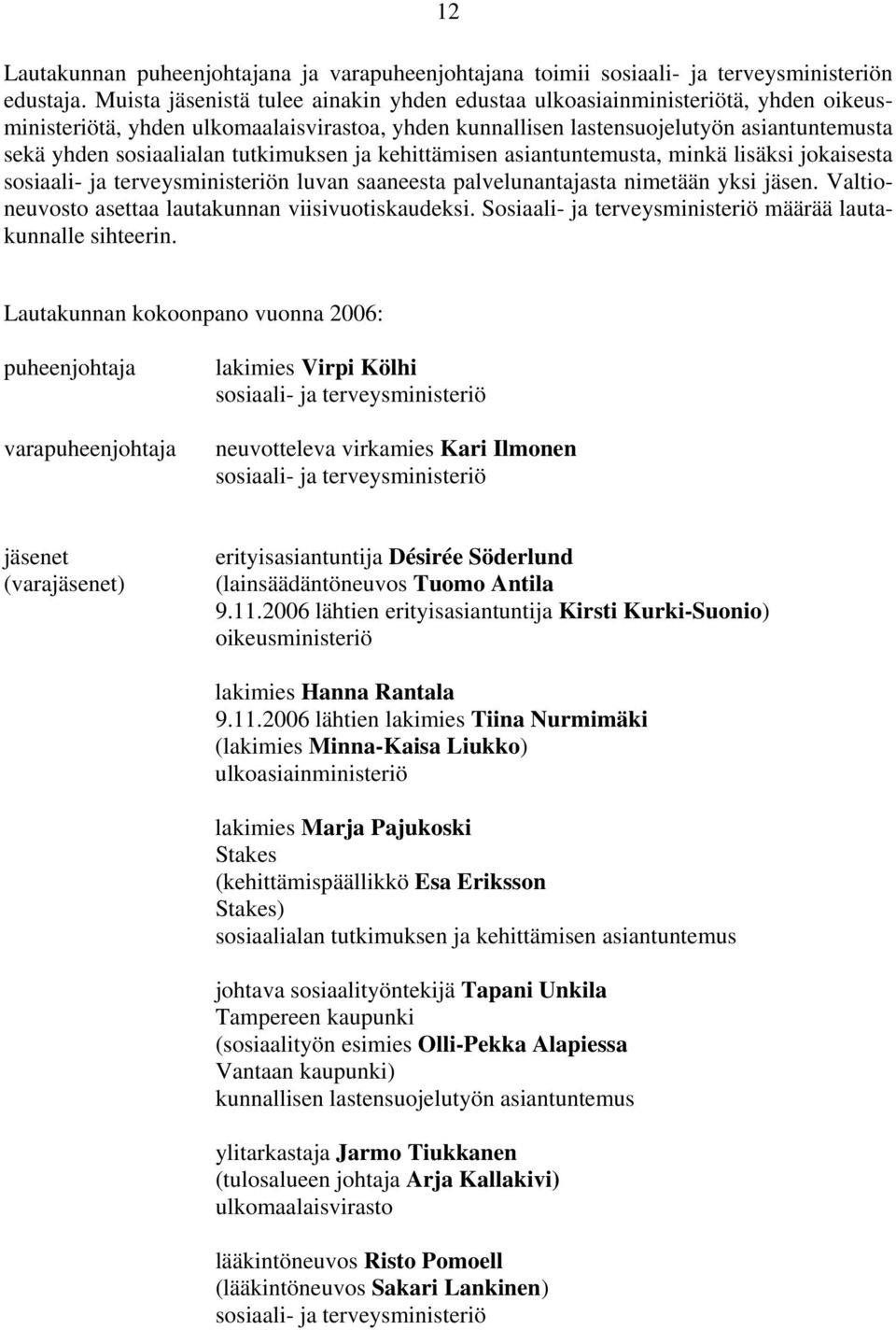 tutkimuksen ja kehittämisen asiantuntemusta, minkä lisäksi jokaisesta sosiaali- ja terveysministeriön luvan saaneesta palvelunantajasta nimetään yksi jäsen.