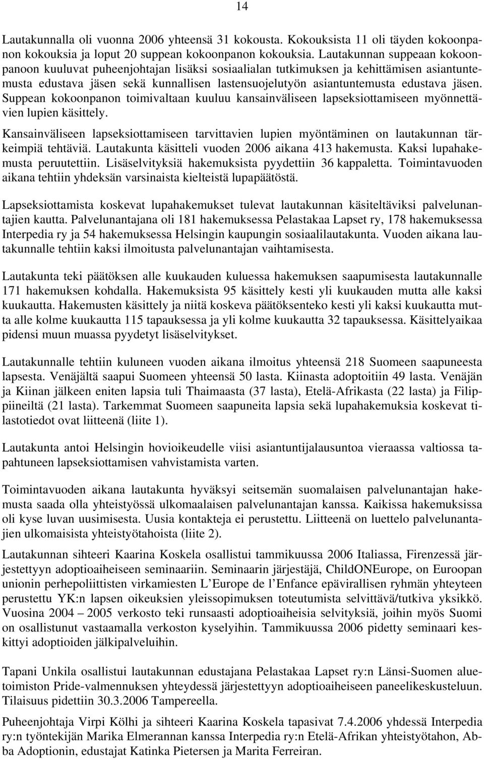 jäsen. Suppean kokoonpanon toimivaltaan kuuluu kansainväliseen lapseksiottamiseen myönnettävien lupien käsittely.