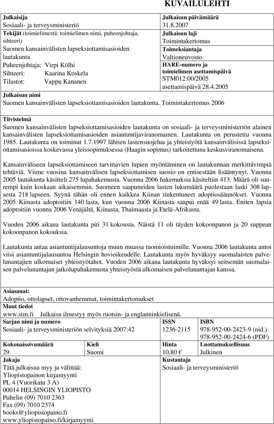 2007 Julkaisun laji Toimintakertomus Toimeksiantaja Valtioneuvosto HARE-numero ja toimielimen asettamispäivä STM012:00/2005 asettamispäivä 28.4.