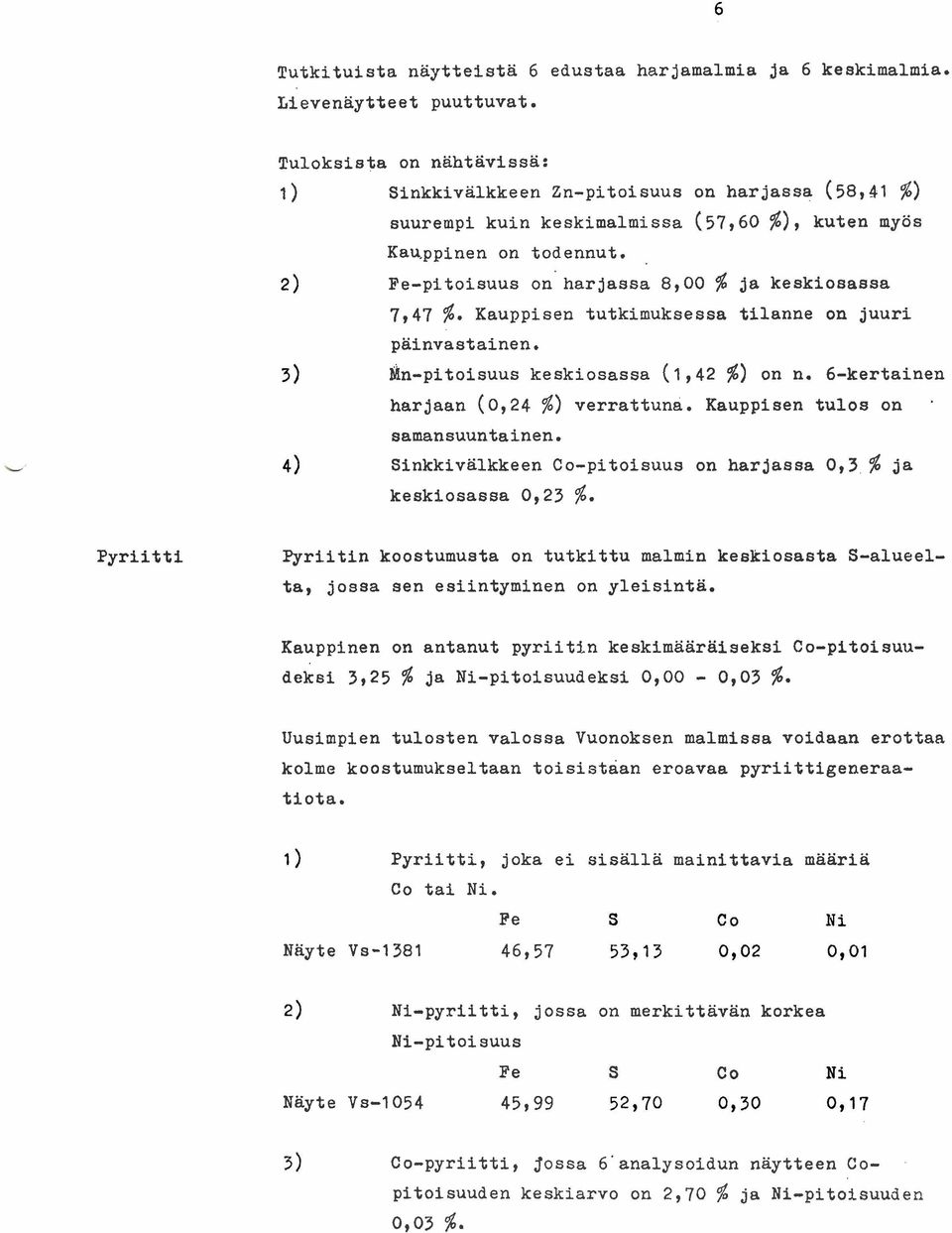 Fe-pitoisuus on harjassa 8,00 $ ja keskiosassa 7,47 $. Kauppisen tutkiauksessa tilanne on juuri painvastainen. bhn-pitoisuus keskiosassa ( 1,42 $) on n. 6-kertainen harjaan (0,24 %) verrattuna.